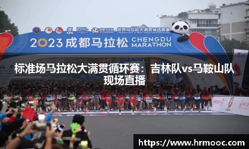 标准场马拉松大满贯循环赛：吉林队vs马鞍山队现场直播